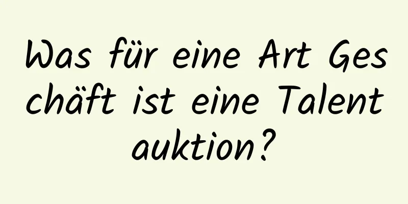 Was für eine Art Geschäft ist eine Talentauktion?