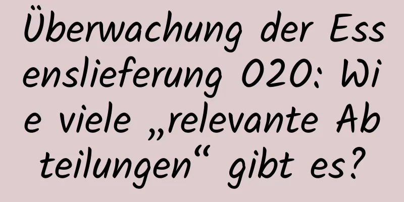 Überwachung der Essenslieferung O2O: Wie viele „relevante Abteilungen“ gibt es?
