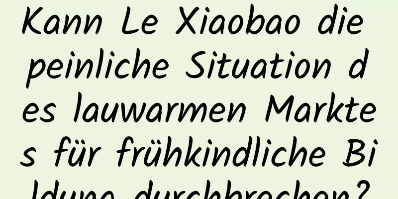 Kann Le Xiaobao die peinliche Situation des lauwarmen Marktes für frühkindliche Bildung durchbrechen?