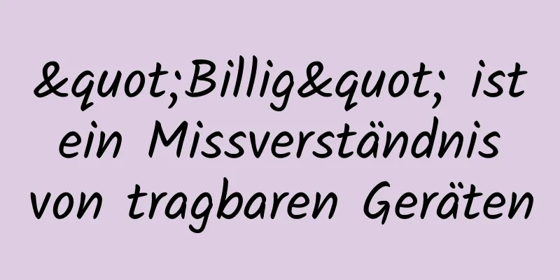 "Billig" ist ein Missverständnis von tragbaren Geräten