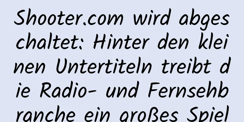 Shooter.com wird abgeschaltet: Hinter den kleinen Untertiteln treibt die Radio- und Fernsehbranche ein großes Spiel