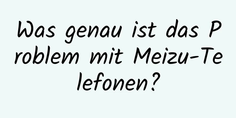 Was genau ist das Problem mit Meizu-Telefonen?