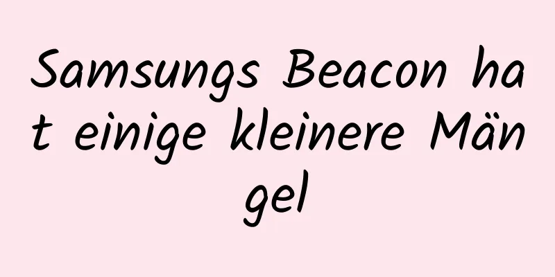 Samsungs Beacon hat einige kleinere Mängel
