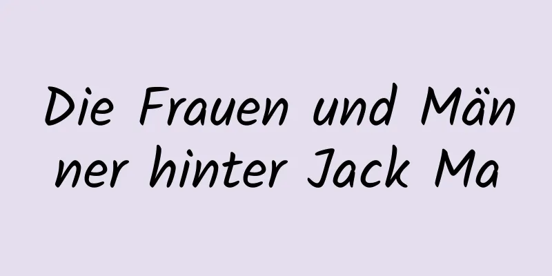 Die Frauen und Männer hinter Jack Ma