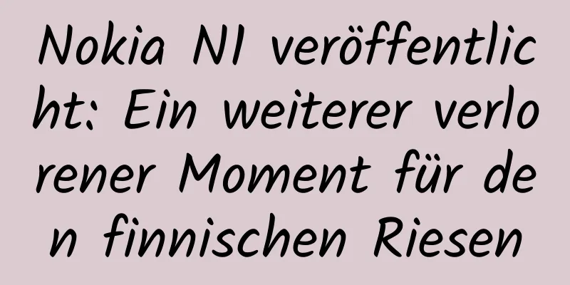 Nokia N1 veröffentlicht: Ein weiterer verlorener Moment für den finnischen Riesen