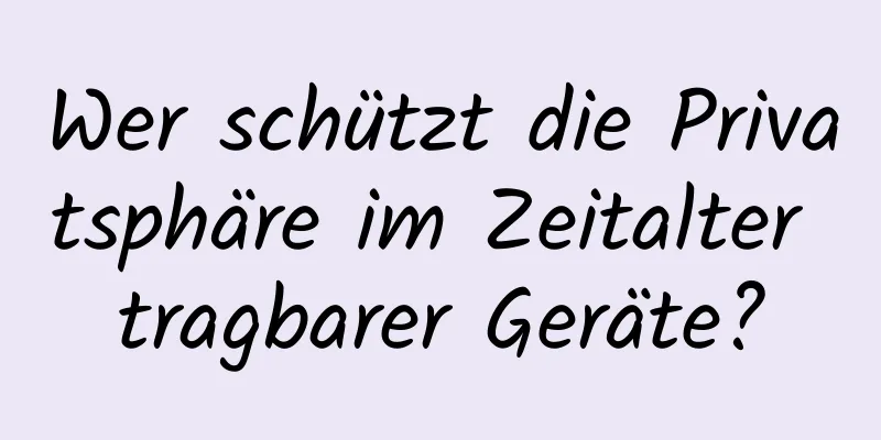 Wer schützt die Privatsphäre im Zeitalter tragbarer Geräte?
