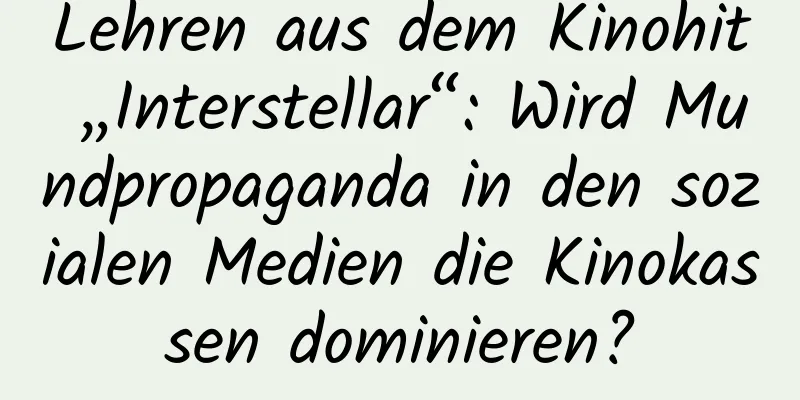 Lehren aus dem Kinohit „Interstellar“: Wird Mundpropaganda in den sozialen Medien die Kinokassen dominieren?