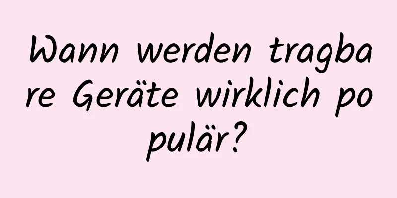Wann werden tragbare Geräte wirklich populär?