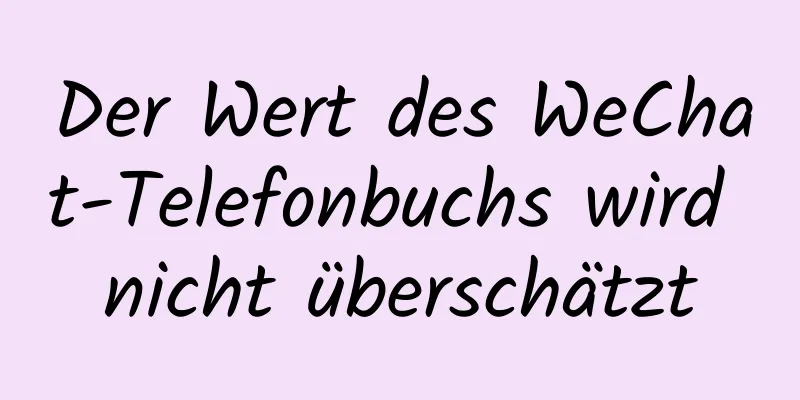 Der Wert des WeChat-Telefonbuchs wird nicht überschätzt