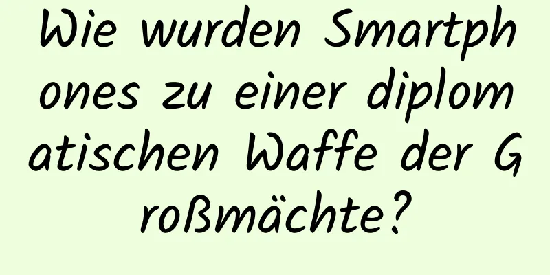 Wie wurden Smartphones zu einer diplomatischen Waffe der Großmächte?