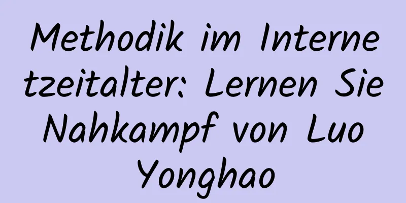 Methodik im Internetzeitalter: Lernen Sie Nahkampf von Luo Yonghao