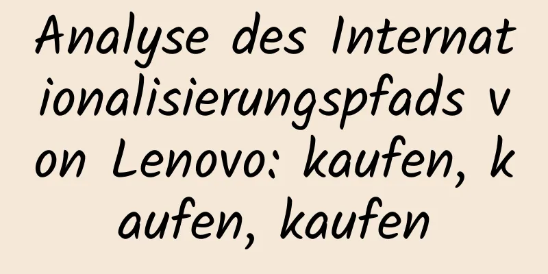Analyse des Internationalisierungspfads von Lenovo: kaufen, kaufen, kaufen