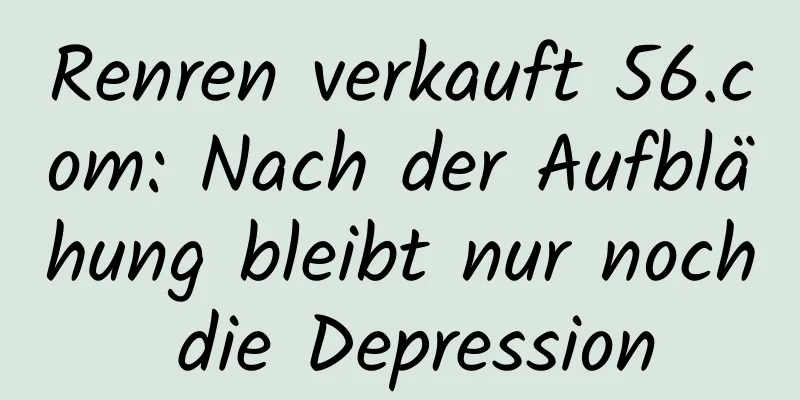Renren verkauft 56.com: Nach der Aufblähung bleibt nur noch die Depression