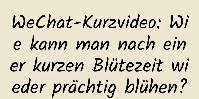 WeChat-Kurzvideo: Wie kann man nach einer kurzen Blütezeit wieder prächtig blühen?