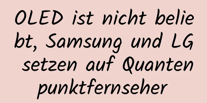 OLED ist nicht beliebt, Samsung und LG setzen auf Quantenpunktfernseher