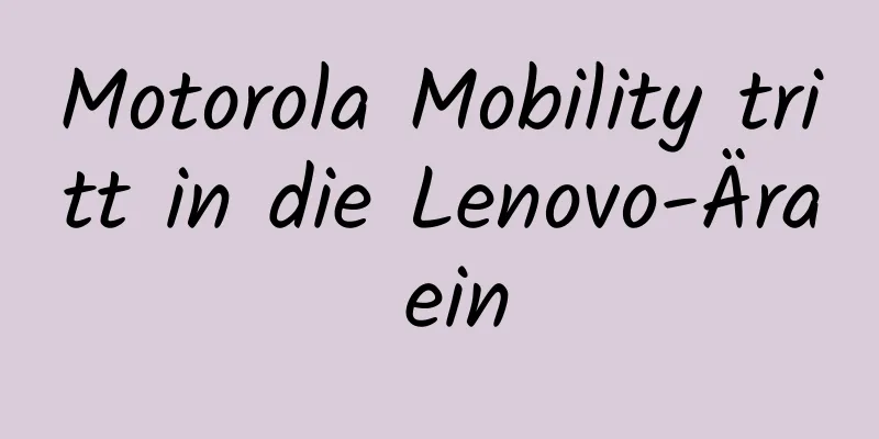 Motorola Mobility tritt in die Lenovo-Ära ein