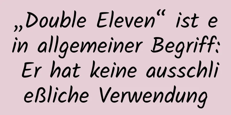 „Double Eleven“ ist ein allgemeiner Begriff: Er hat keine ausschließliche Verwendung