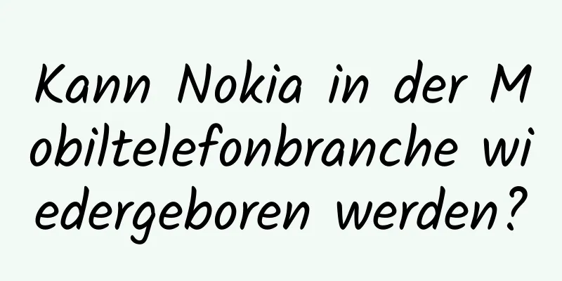 Kann Nokia in der Mobiltelefonbranche wiedergeboren werden?