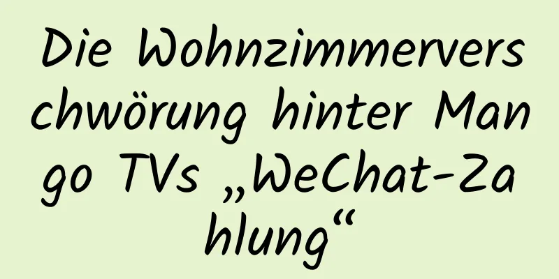 Die Wohnzimmerverschwörung hinter Mango TVs „WeChat-Zahlung“