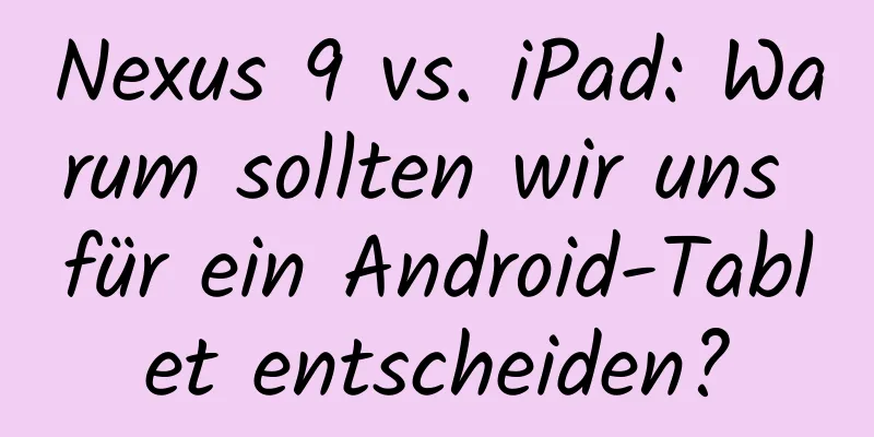 Nexus 9 vs. iPad: Warum sollten wir uns für ein Android-Tablet entscheiden?