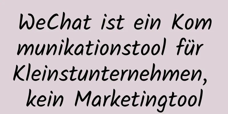 WeChat ist ein Kommunikationstool für Kleinstunternehmen, kein Marketingtool