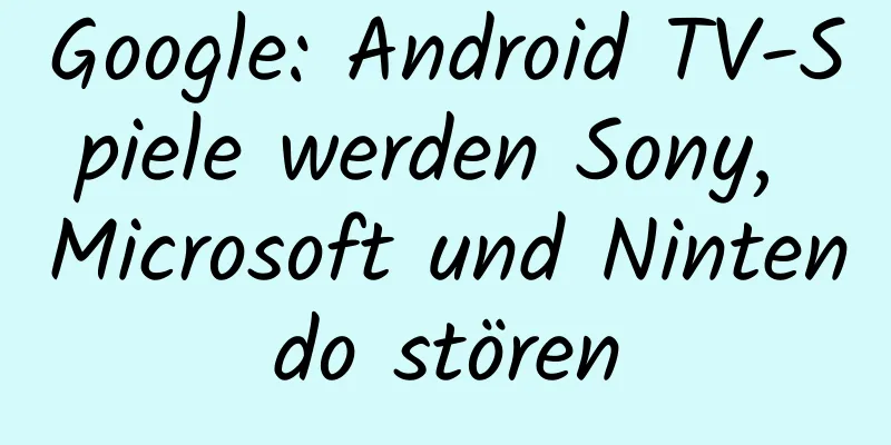 Google: Android TV-Spiele werden Sony, Microsoft und Nintendo stören