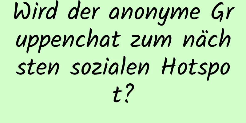 Wird der anonyme Gruppenchat zum nächsten sozialen Hotspot?