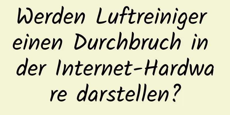 Werden Luftreiniger einen Durchbruch in der Internet-Hardware darstellen?