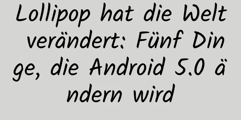 Lollipop hat die Welt verändert: Fünf Dinge, die Android 5.0 ändern wird