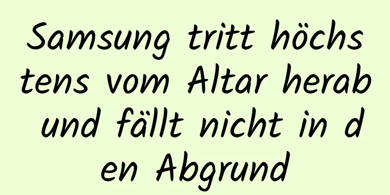 Samsung tritt höchstens vom Altar herab und fällt nicht in den Abgrund
