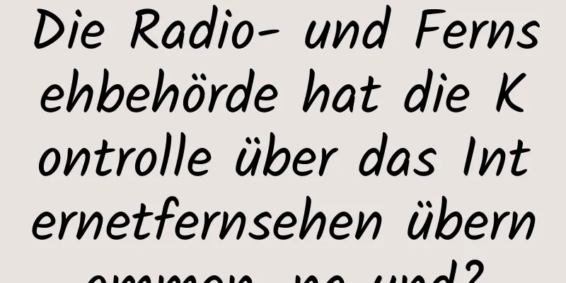 Die Radio- und Fernsehbehörde hat die Kontrolle über das Internetfernsehen übernommen, na und?