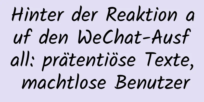 Hinter der Reaktion auf den WeChat-Ausfall: prätentiöse Texte, machtlose Benutzer