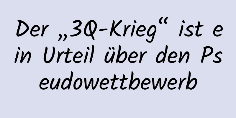 Der „3Q-Krieg“ ist ein Urteil über den Pseudowettbewerb