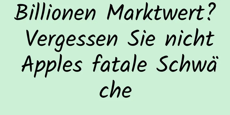 Billionen Marktwert? Vergessen Sie nicht Apples fatale Schwäche