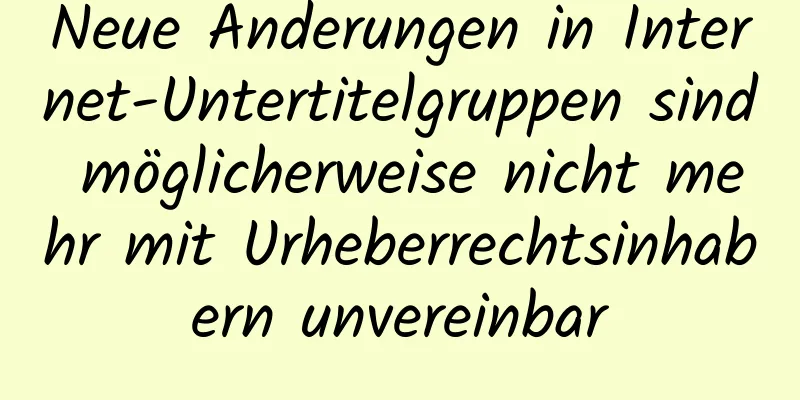 Neue Änderungen in Internet-Untertitelgruppen sind möglicherweise nicht mehr mit Urheberrechtsinhabern unvereinbar