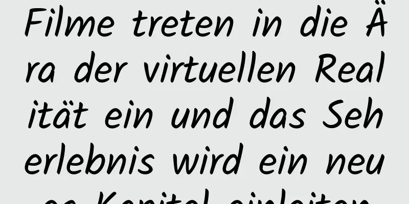 Filme treten in die Ära der virtuellen Realität ein und das Seherlebnis wird ein neues Kapitel einleiten