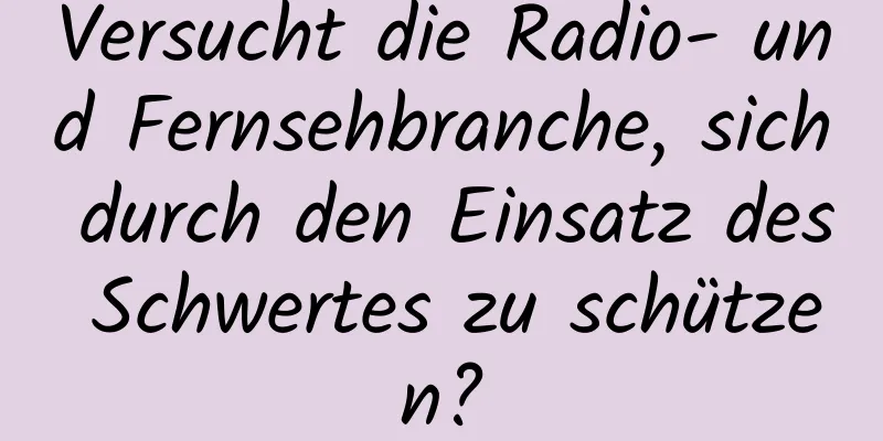 Versucht die Radio- und Fernsehbranche, sich durch den Einsatz des Schwertes zu schützen?