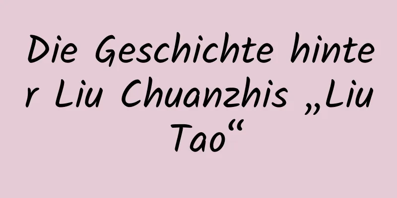 Die Geschichte hinter Liu Chuanzhis „Liu Tao“