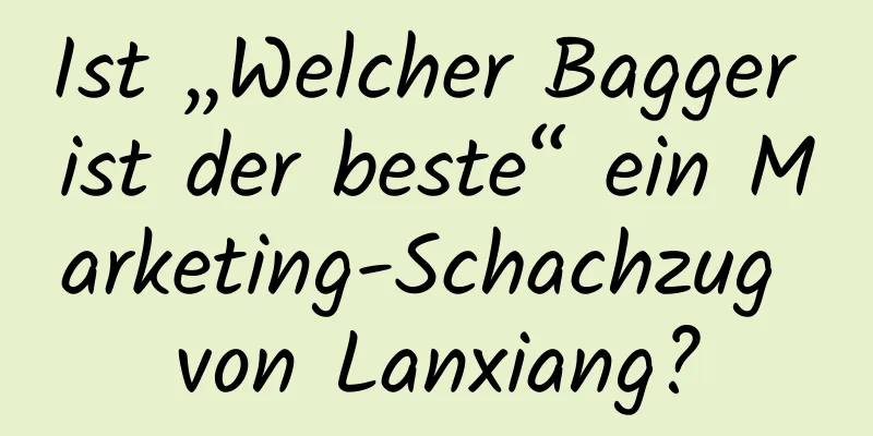 Ist „Welcher Bagger ist der beste“ ein Marketing-Schachzug von Lanxiang?