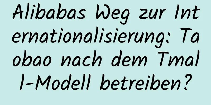Alibabas Weg zur Internationalisierung: Taobao nach dem Tmall-Modell betreiben?