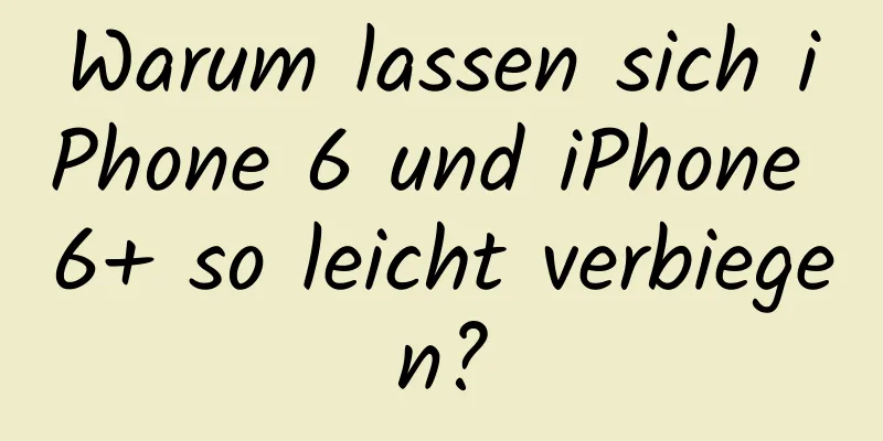 Warum lassen sich iPhone 6 und iPhone 6+ so leicht verbiegen?