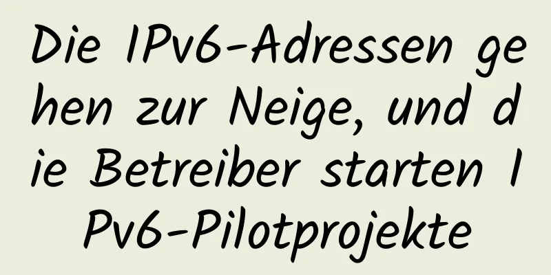 Die IPv6-Adressen gehen zur Neige, und die Betreiber starten IPv6-Pilotprojekte