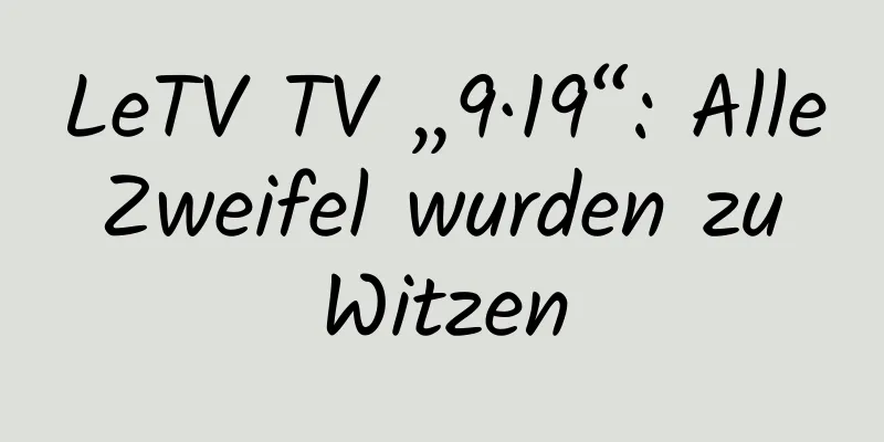 LeTV TV „9·19“: Alle Zweifel wurden zu Witzen