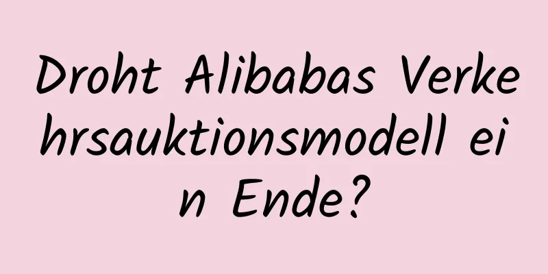 Droht Alibabas Verkehrsauktionsmodell ein Ende?