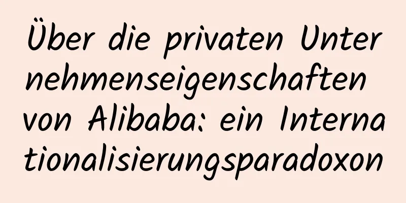 Über die privaten Unternehmenseigenschaften von Alibaba: ein Internationalisierungsparadoxon