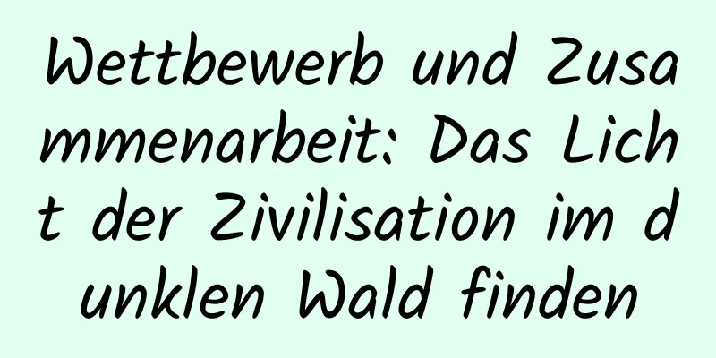 Wettbewerb und Zusammenarbeit: Das Licht der Zivilisation im dunklen Wald finden