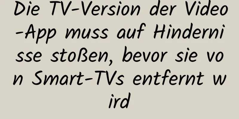Die TV-Version der Video-App muss auf Hindernisse stoßen, bevor sie von Smart-TVs entfernt wird