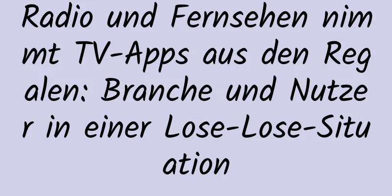 Radio und Fernsehen nimmt TV-Apps aus den Regalen: Branche und Nutzer in einer Lose-Lose-Situation