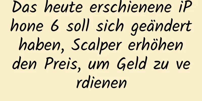 Das heute erschienene iPhone 6 soll sich geändert haben, Scalper erhöhen den Preis, um Geld zu verdienen