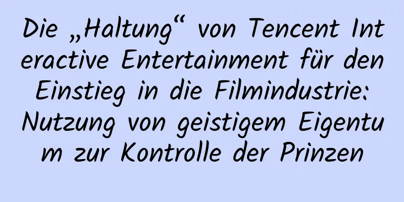 Die „Haltung“ von Tencent Interactive Entertainment für den Einstieg in die Filmindustrie: Nutzung von geistigem Eigentum zur Kontrolle der Prinzen